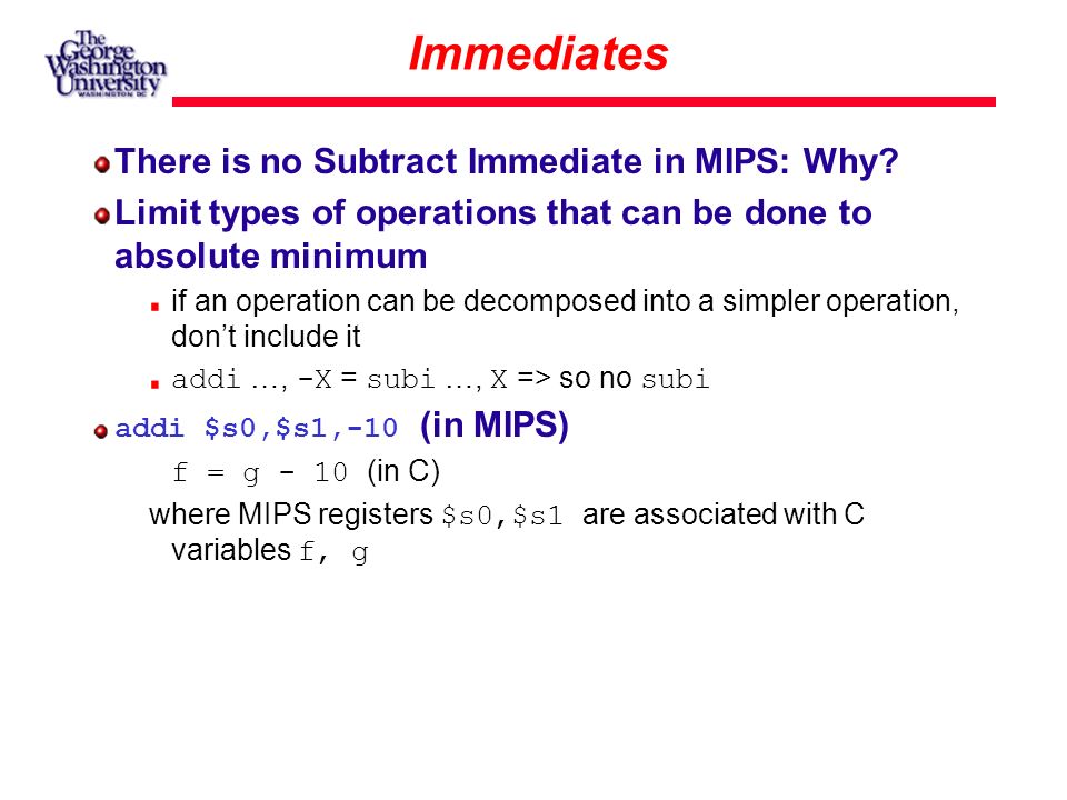 Immediates There is no Subtract Immediate in MIPS: Why