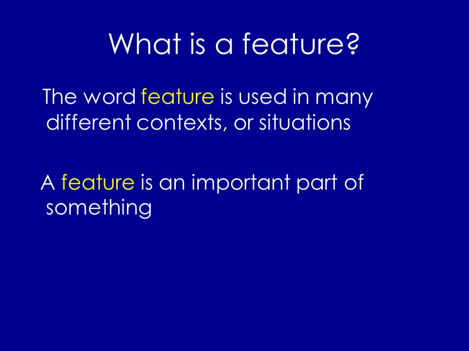 What is a feature.