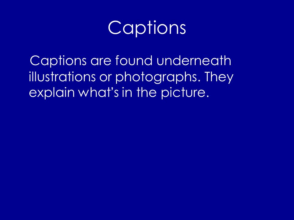 Captions Captions are found underneath illustrations or photographs.