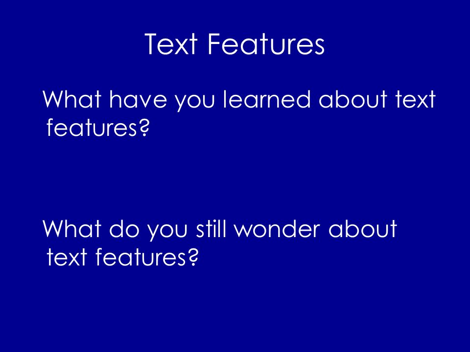 Text Features What have you learned about text features What do you still wonder about text features