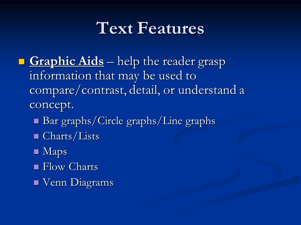 Text Features Graphic Aids – help the reader grasp information that may be used to compare/contrast, detail, or understand a concept.