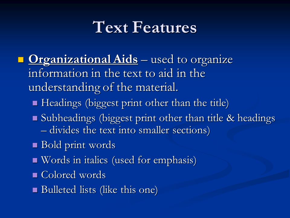 Text Features Organizational Aids – used to organize information in the text to aid in the understanding of the material.