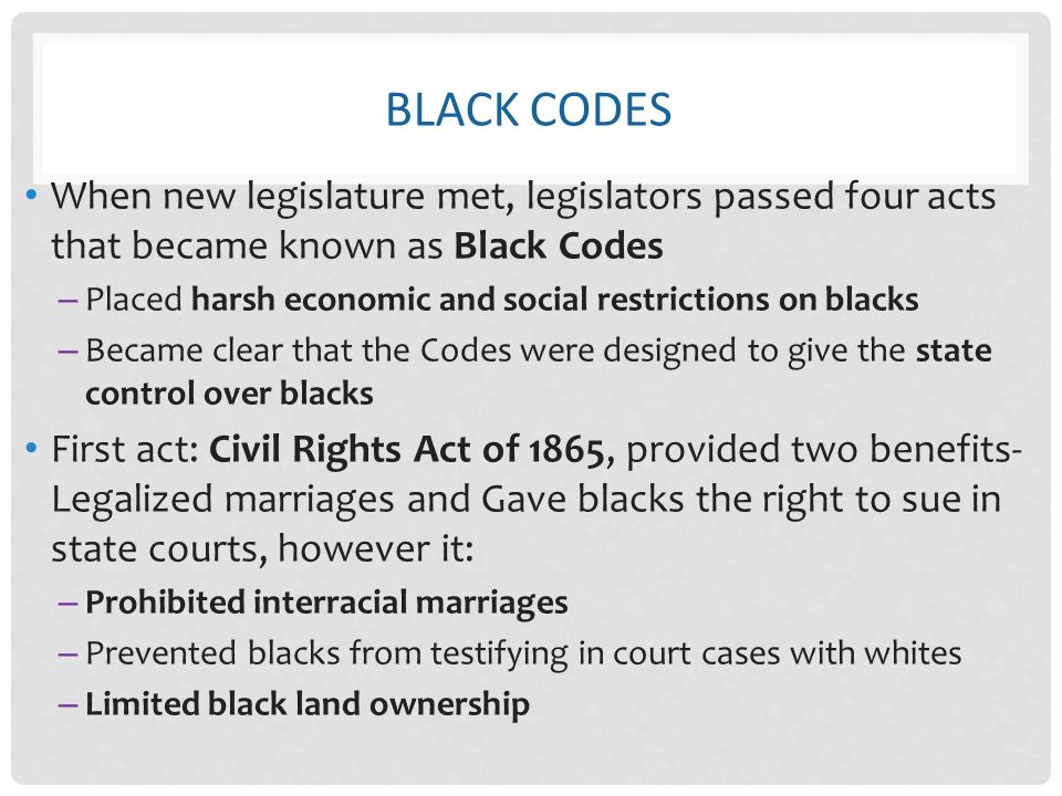Black Codes When new legislature met, legislators passed four acts that became known as Black Codes.