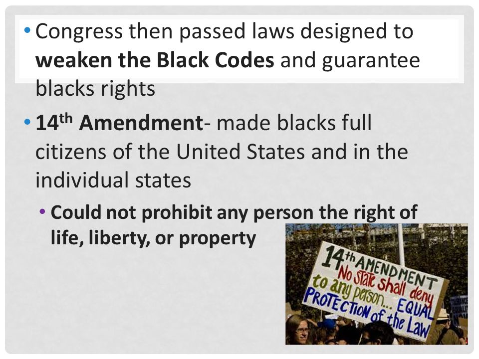Congress then passed laws designed to weaken the Black Codes and guarantee blacks rights