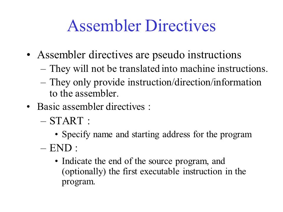 Assembler Directives Assembler directives are pseudo instructions