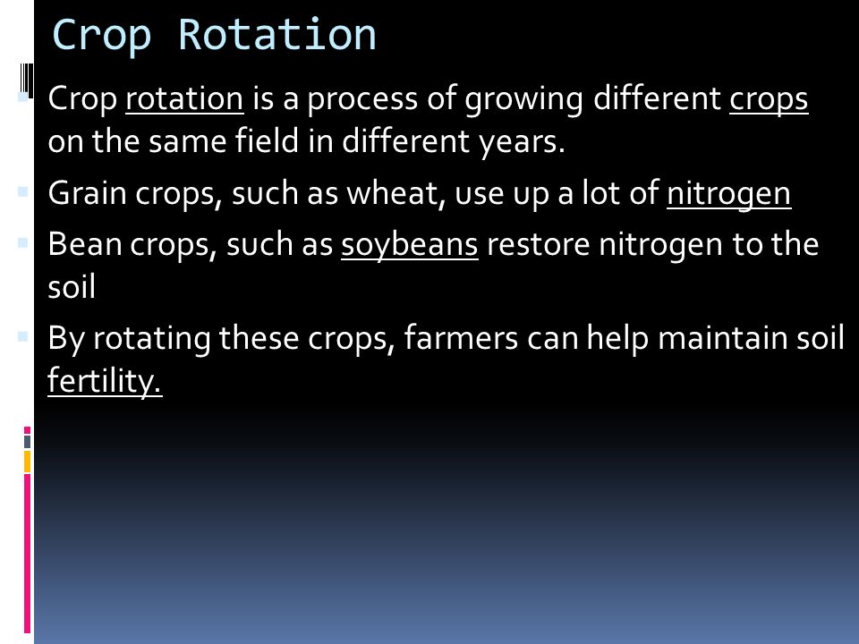 Crop Rotation Crop rotation is a process of growing different crops on the same field in different years.