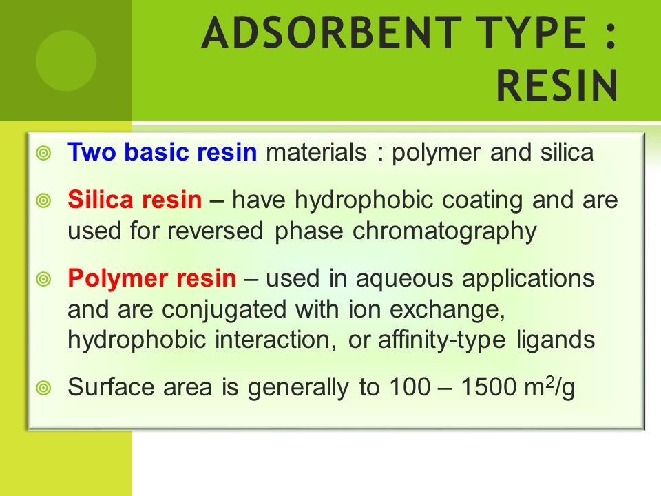 ADSORBENT TYPE : RESIN Two basic resin materials : polymer and silica