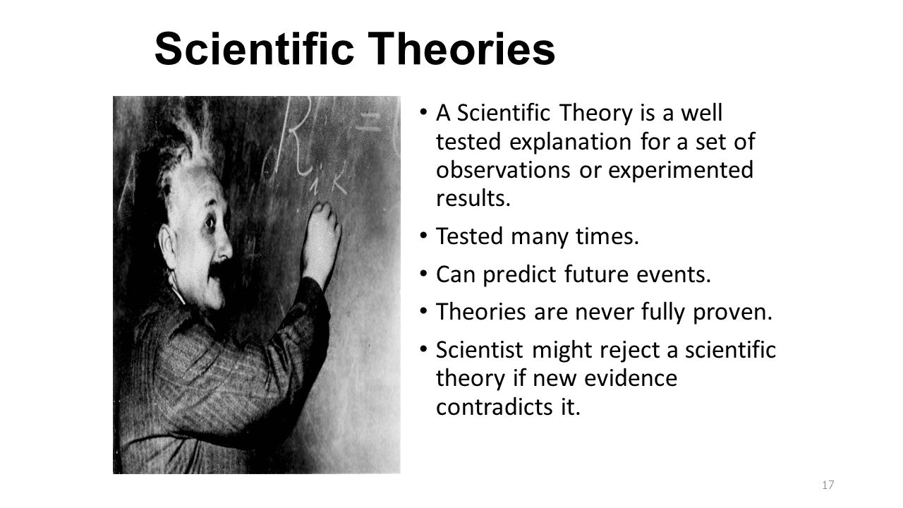 Scientific Theories A Scientific Theory is a well tested explanation for a set of observations or experimented results.