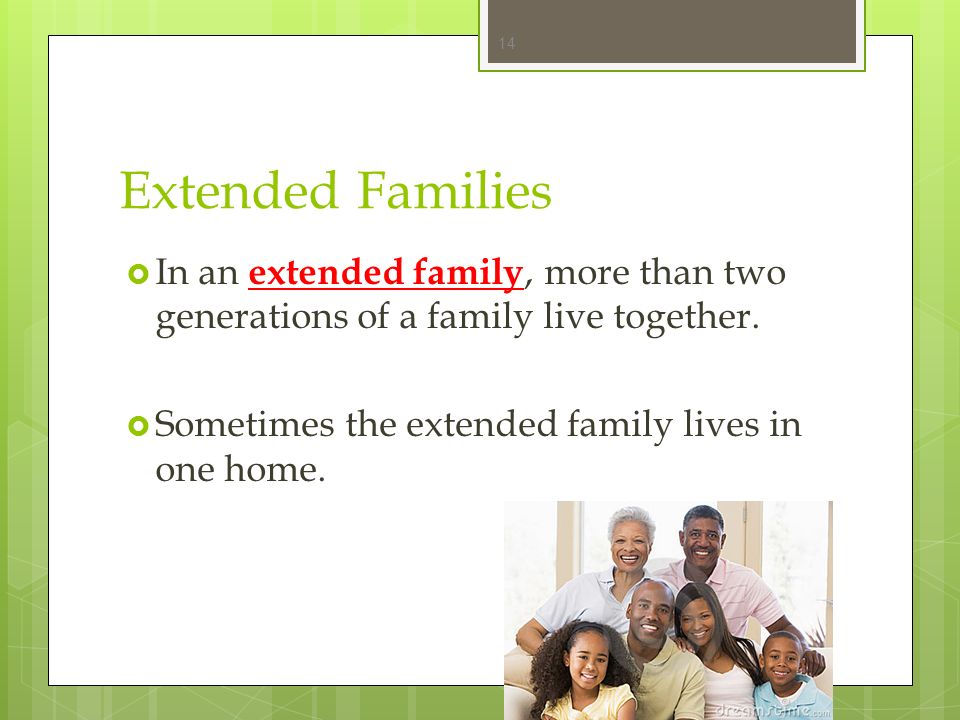 Extended Families In an extended family, more than two generations of a family live together.