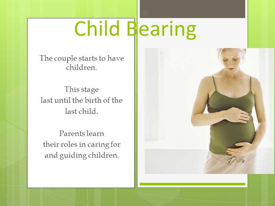 Child Bearing The couple starts to have children. This stage