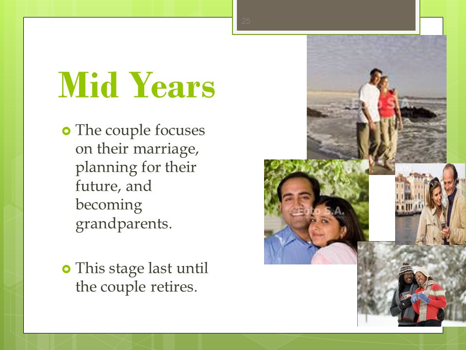 Mid Years The couple focuses on their marriage, planning for their future, and becoming grandparents.
