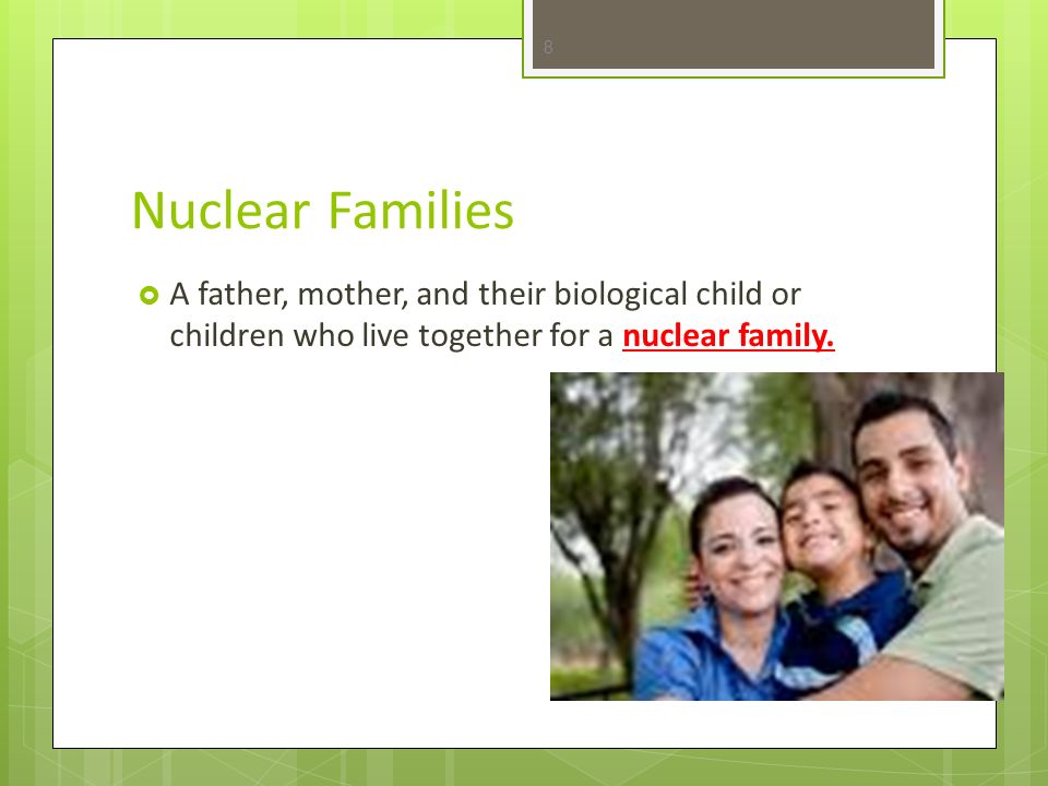 Nuclear Families A father, mother, and their biological child or children who live together for a nuclear family.