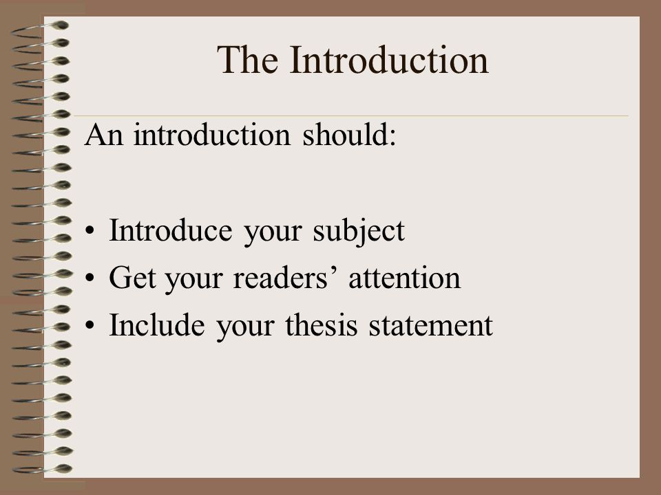 The Introduction An introduction should: Introduce your subject