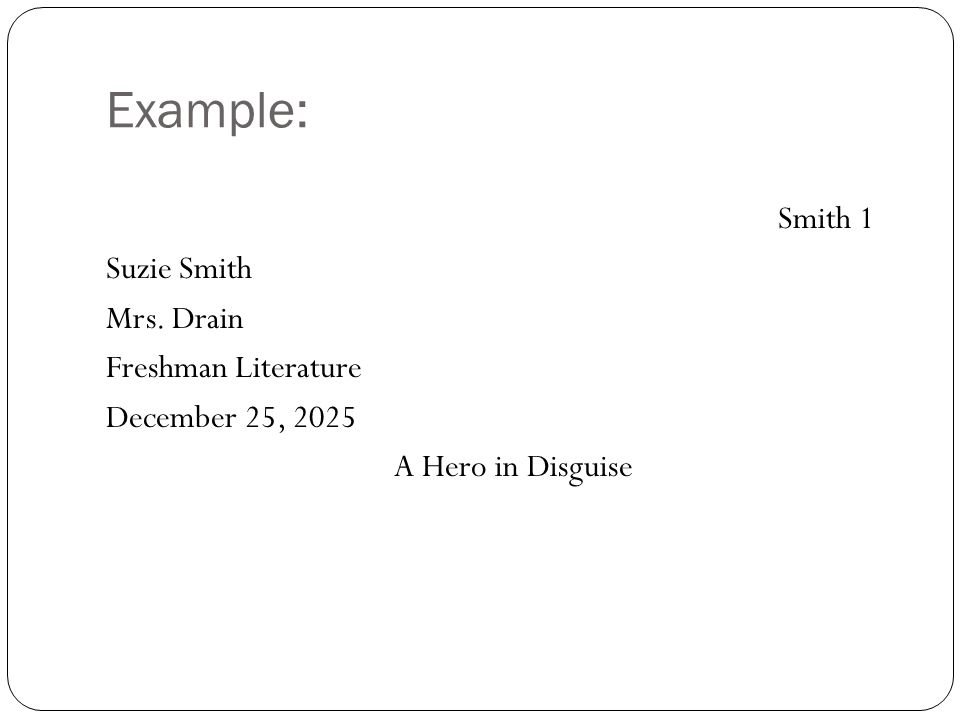 Example: Smith 1 Suzie Smith Mrs. Drain Freshman Literature December 25, 2025 A Hero in Disguise