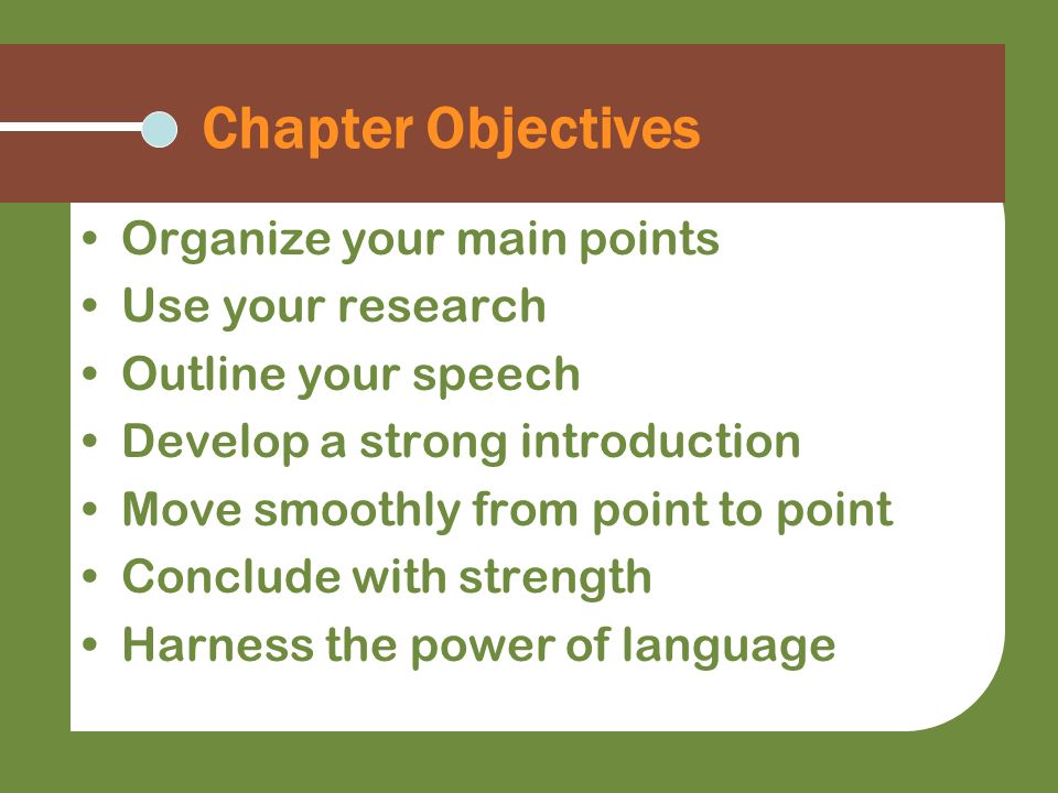 Chapter Objectives Organize your main points Use your research