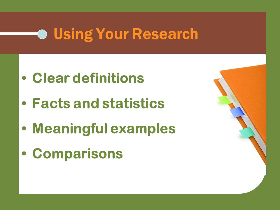 Using Your Research Clear definitions Facts and statistics