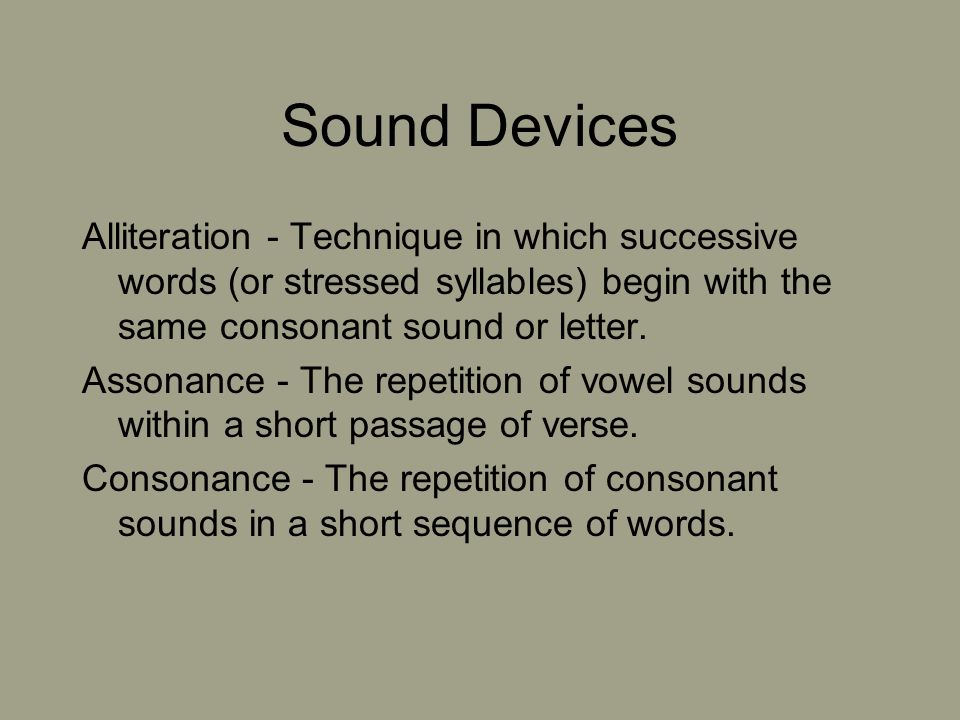Sound Devices Alliteration - Technique in which successive words (or stressed syllables) begin with the same consonant sound or letter.
