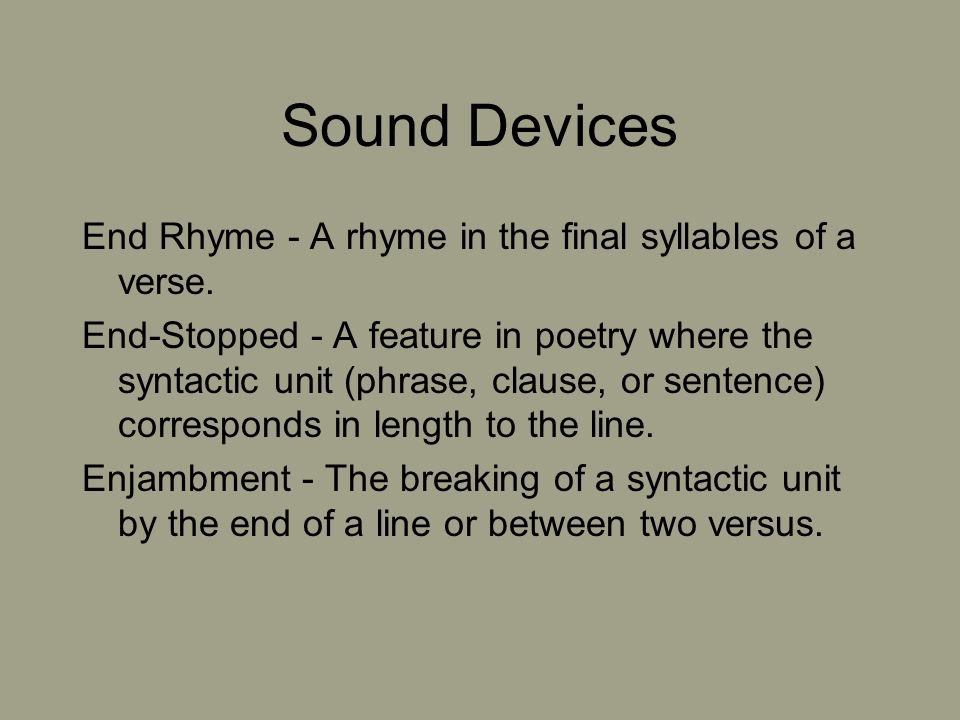 Sound Devices End Rhyme - A rhyme in the final syllables of a verse.