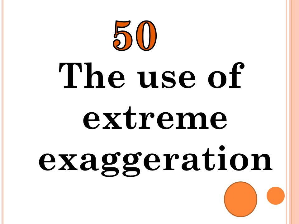 The use of extreme exaggeration