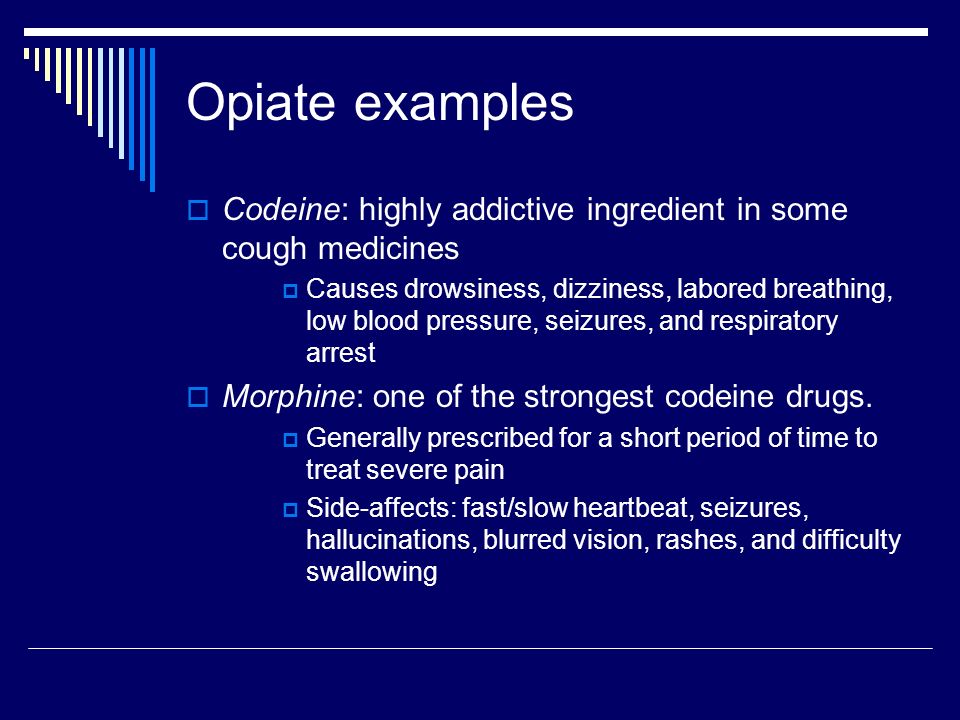 Opiate examples Codeine: highly addictive ingredient in some cough medicines.
