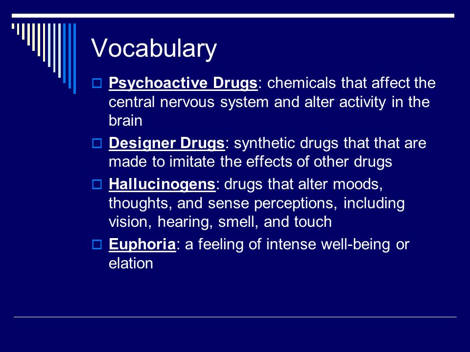 Vocabulary Psychoactive Drugs: chemicals that affect the central nervous system and alter activity in the brain.