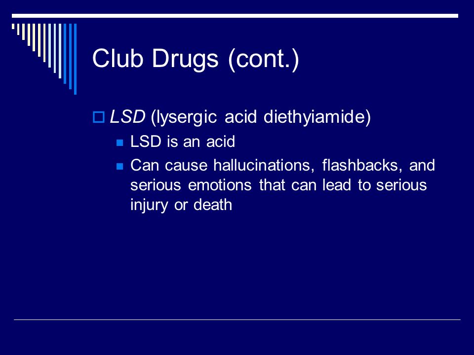 Club Drugs (cont.) LSD (lysergic acid diethyiamide) LSD is an acid