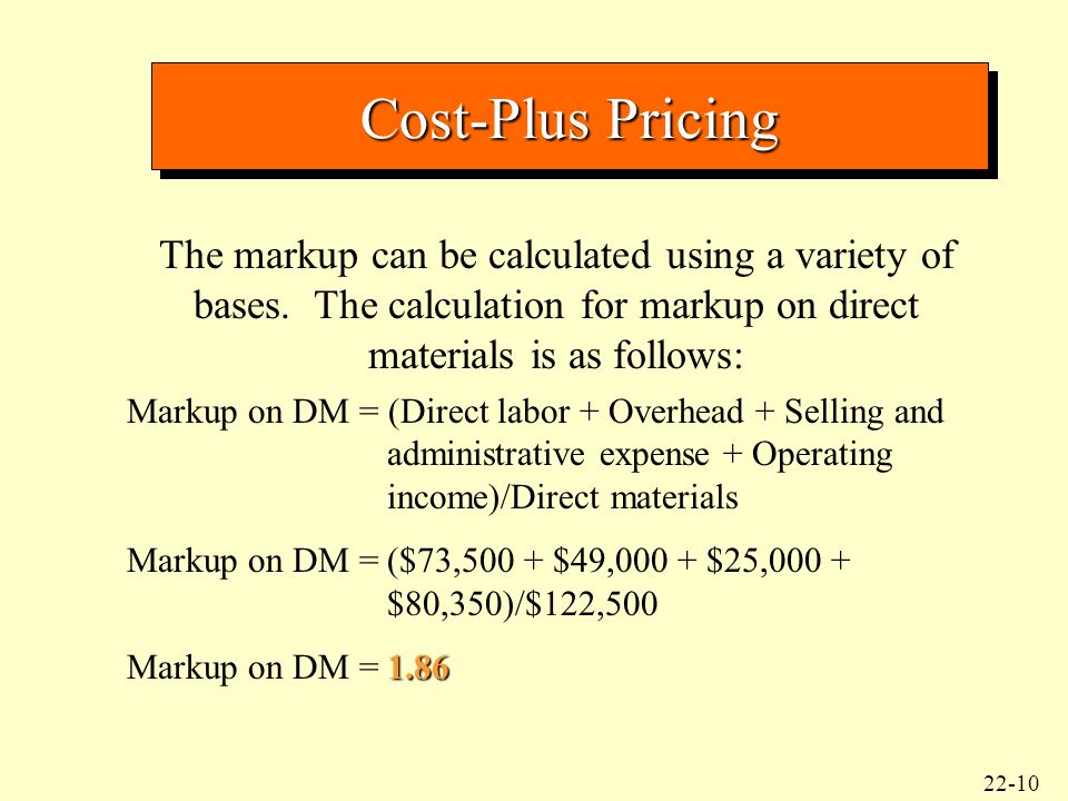 Cost-Plus Pricing The markup can be calculated using a variety of bases. The calculation for markup on direct materials is as follows: