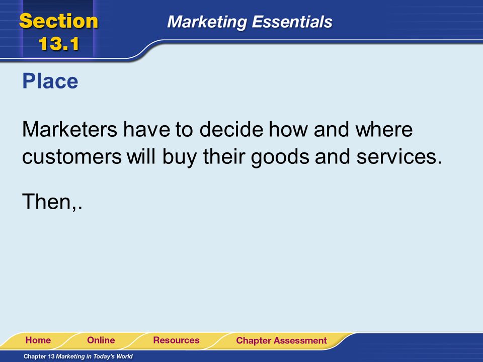 Place Marketers have to decide how and where customers will buy their goods and services. Then,.