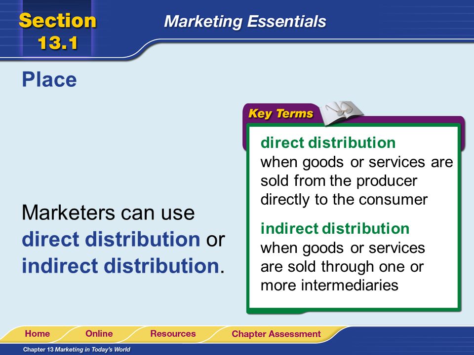 Marketers can use direct distribution or indirect distribution.