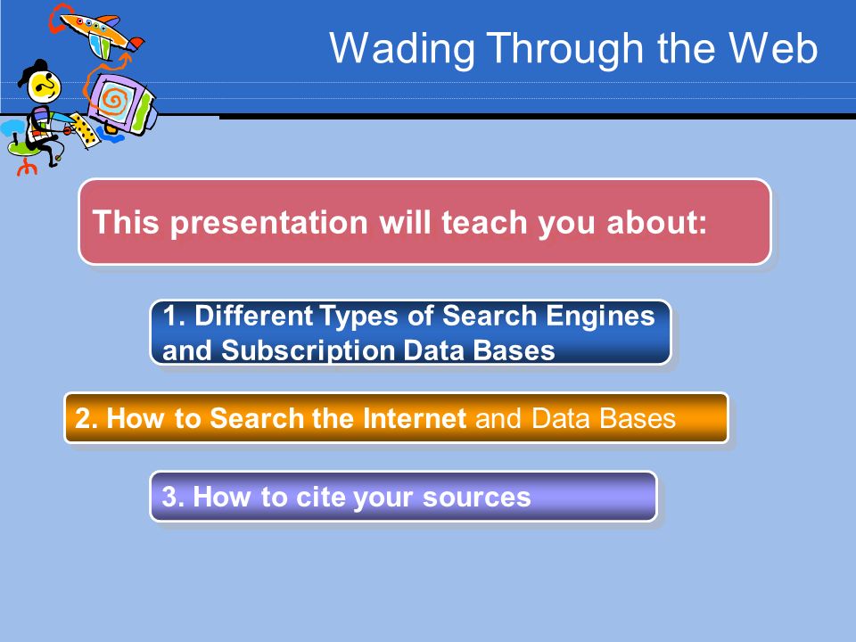 Wading Through the Web This presentation will teach you about: