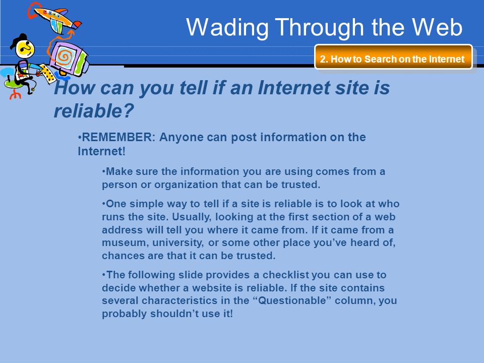 Wading Through the Web 2. How to Search on the Internet. How can you tell if an Internet site is reliable