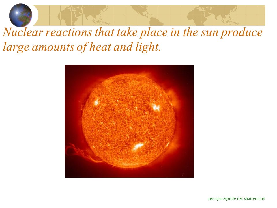 Nuclear reactions that take place in the sun produce large amounts of heat and light.