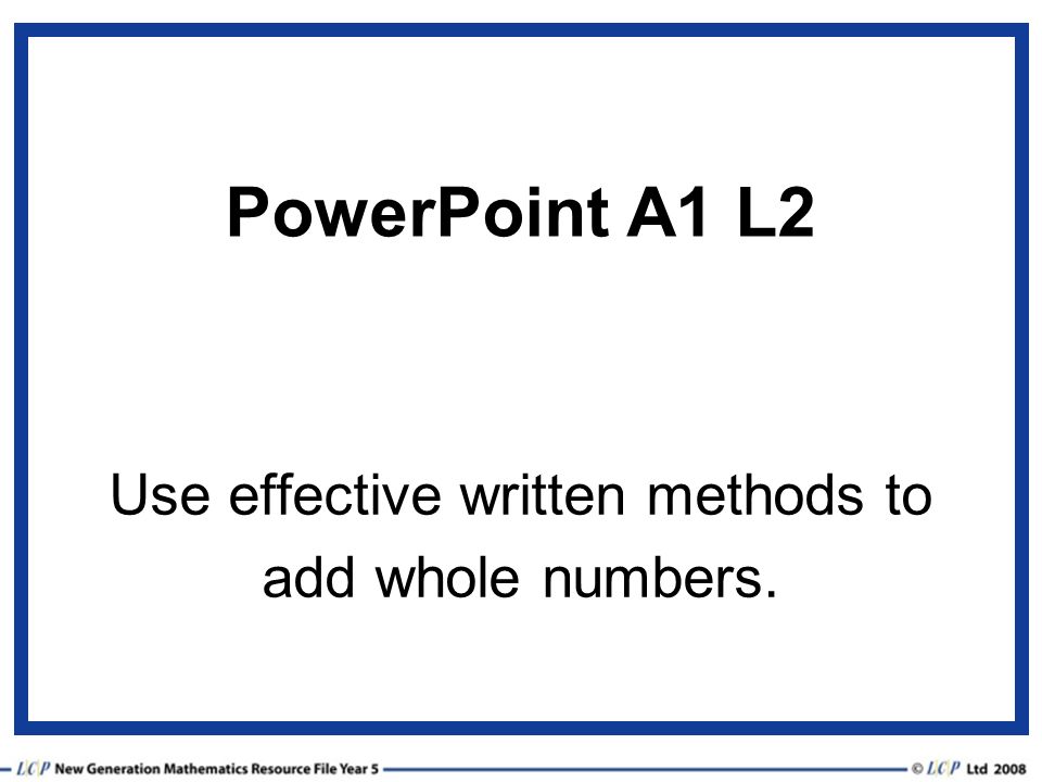 Use effective written methods to add whole numbers.