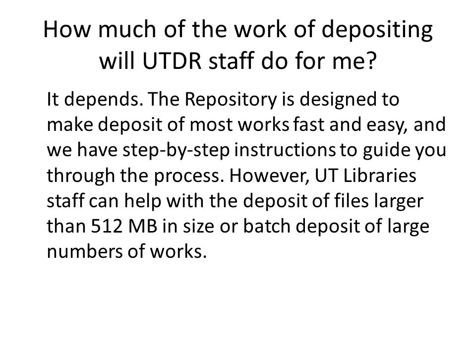 How much of the work of depositing will UTDR staff do for me