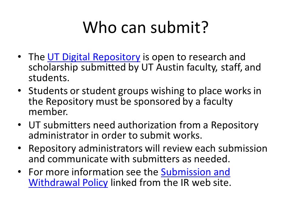 Who can submit The UT Digital Repository is open to research and scholarship submitted by UT Austin faculty, staff, and students.