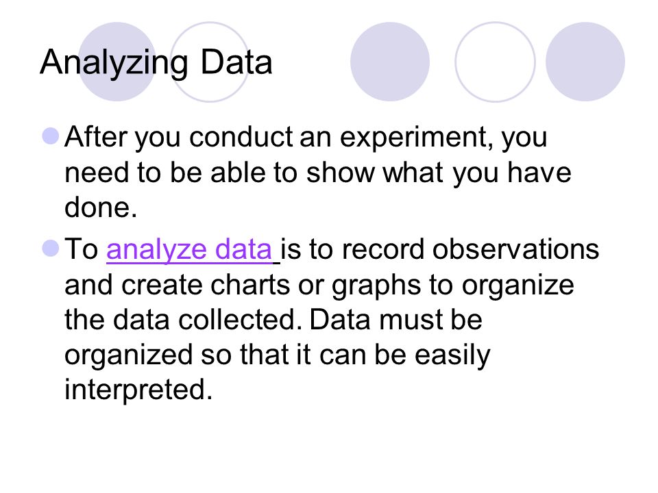 Analyzing Data After you conduct an experiment, you need to be able to show what you have done.