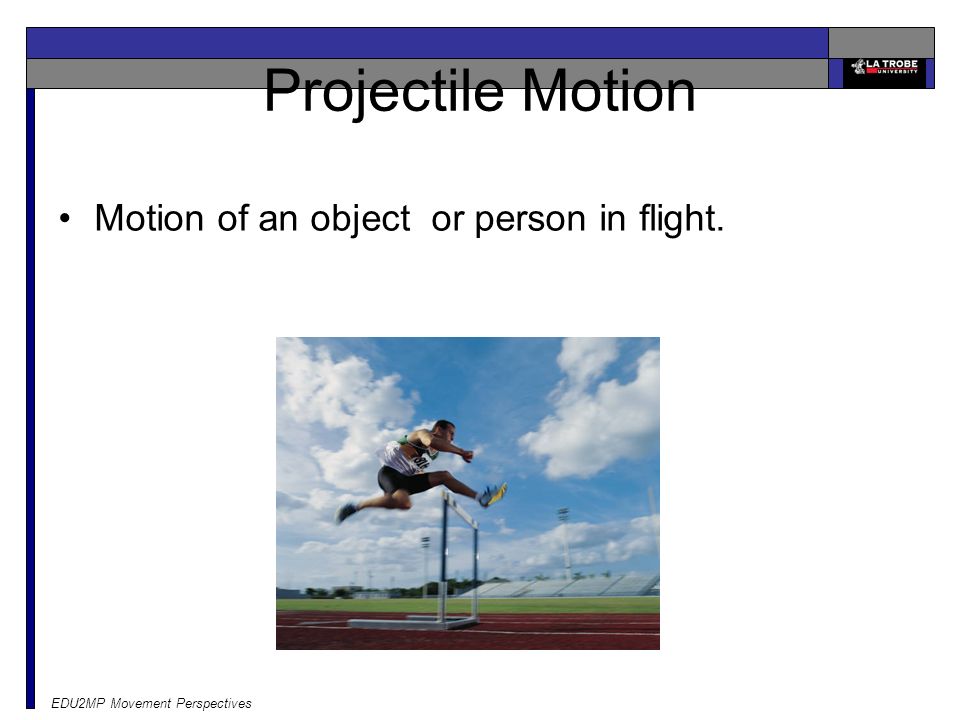 Projectile Motion Motion of an object or person in flight.