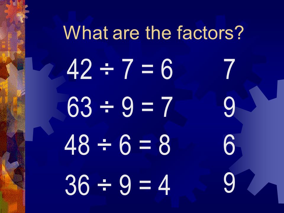 What are the factors 42 ÷ 7 = ÷ 9 = ÷ 6 = ÷ 9 = 4