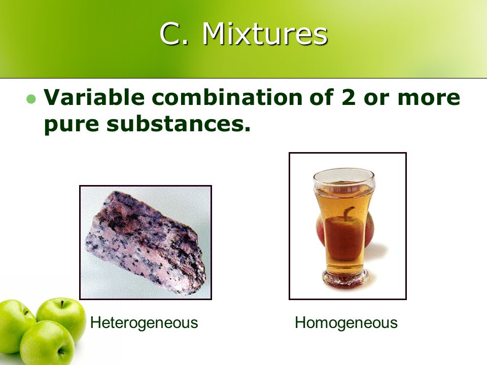 C. Mixtures Variable combination of 2 or more pure substances.