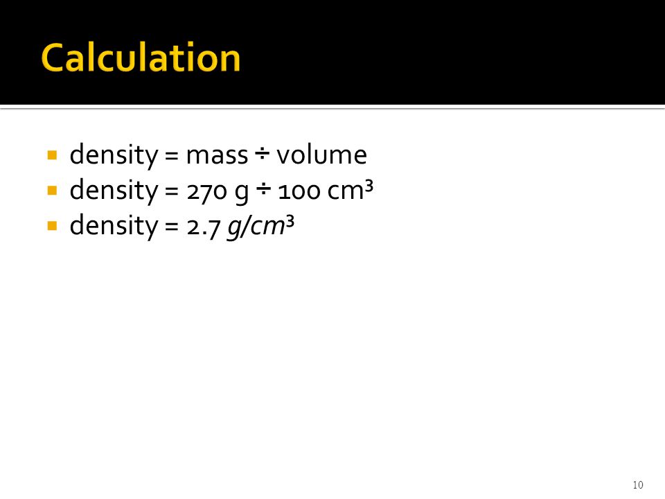 Calculation density = mass ÷ volume density = 270 g ÷ 100 cm³