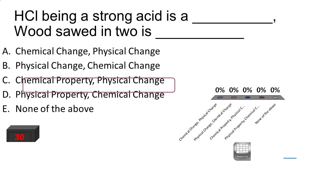 HCl being a strong acid is a __________, Wood sawed in two is ___________