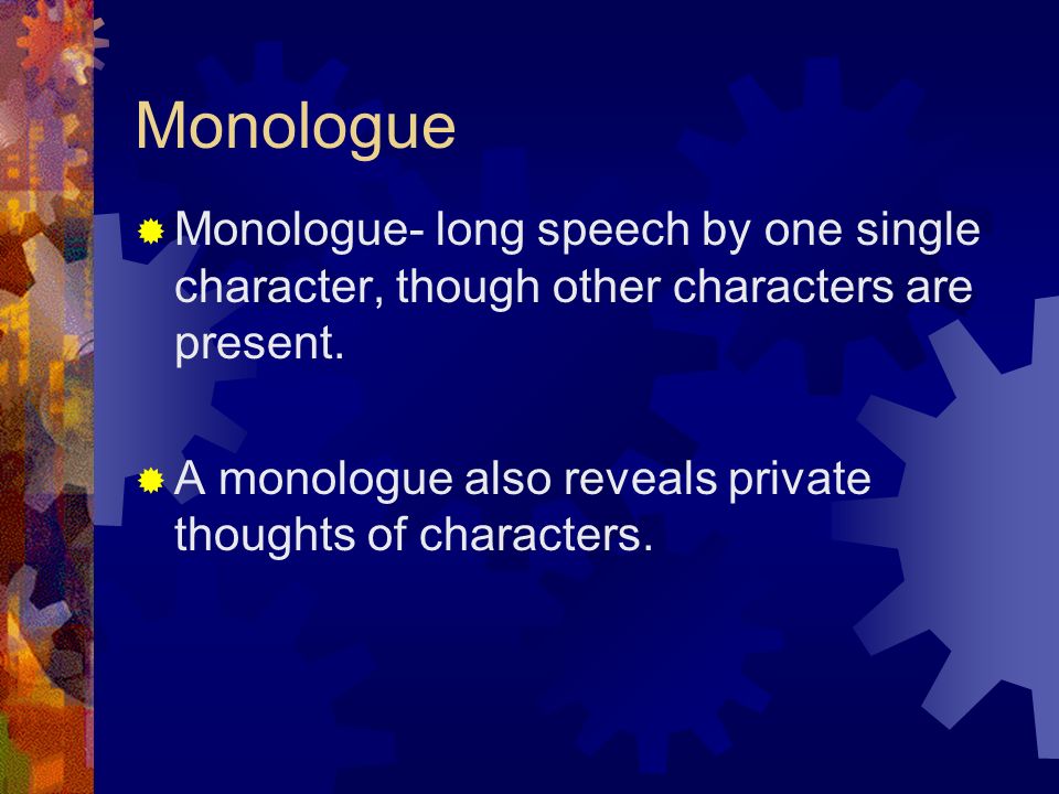 Monologue Monologue- long speech by one single character, though other characters are present.