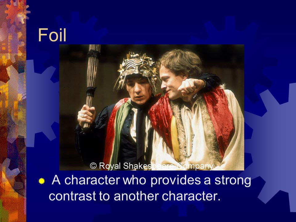 Foil A character who provides a strong contrast to another character.