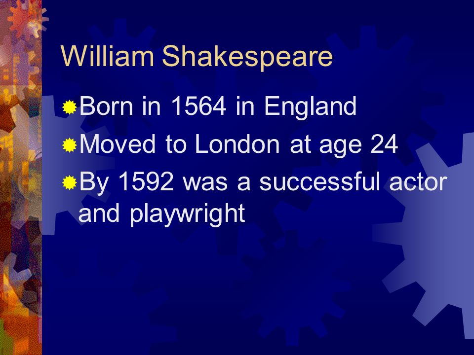 William Shakespeare Born in 1564 in England Moved to London at age 24