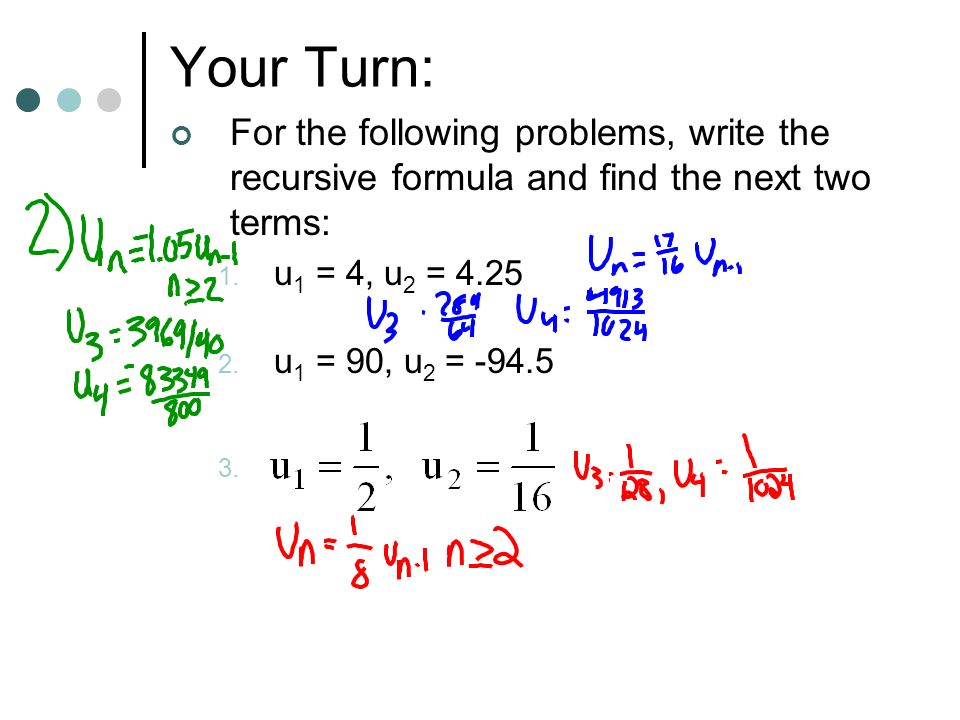 Your Turn: For the following problems, write the recursive formula and find the next two terms: u1 = 4, u2 =