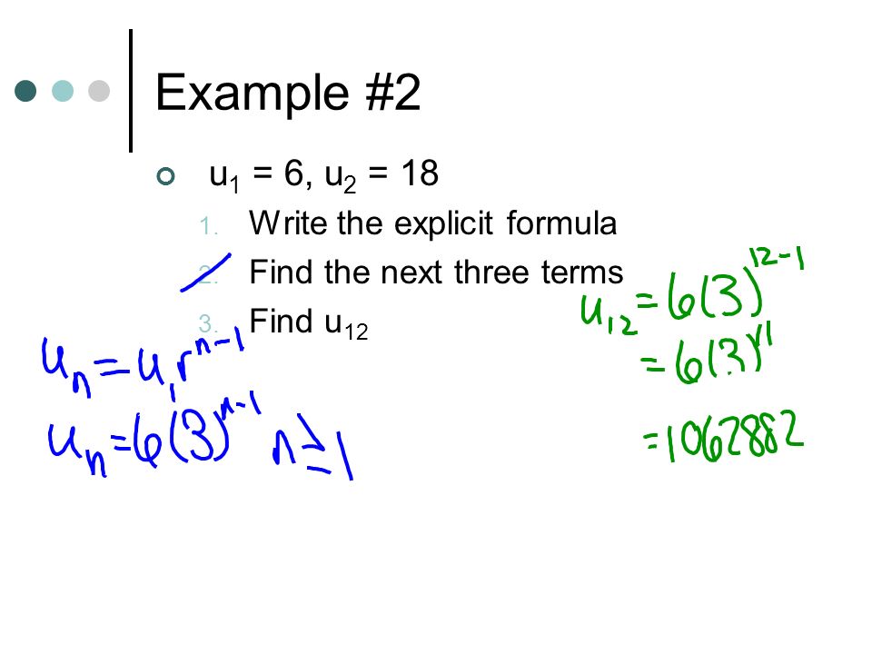 Example #2 u1 = 6, u2 = 18 Write the explicit formula