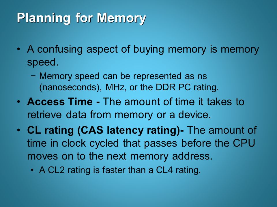 Planning for Memory A confusing aspect of buying memory is memory speed.