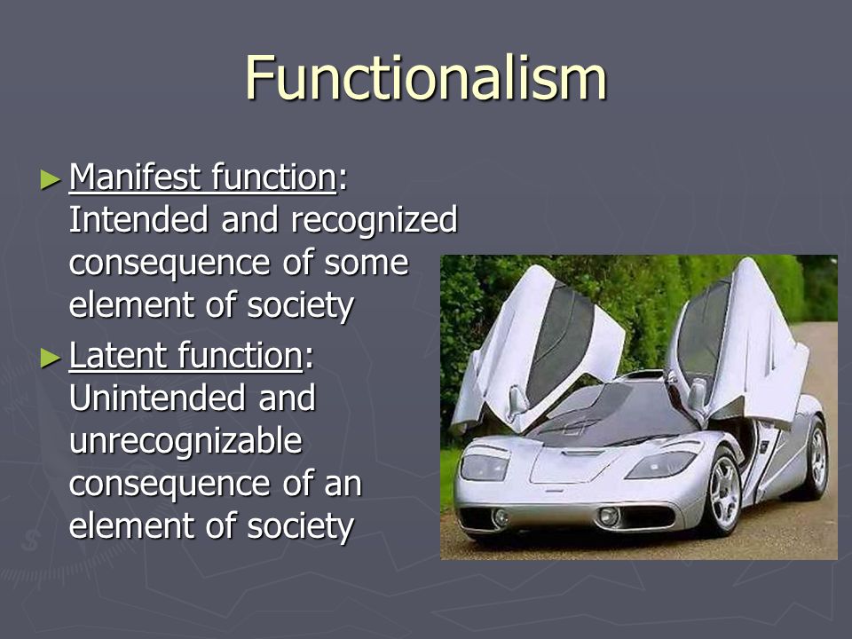 Functionalism Manifest function: Intended and recognized consequence of some element of society.