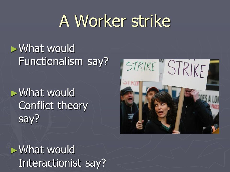 A Worker strike What would Functionalism say