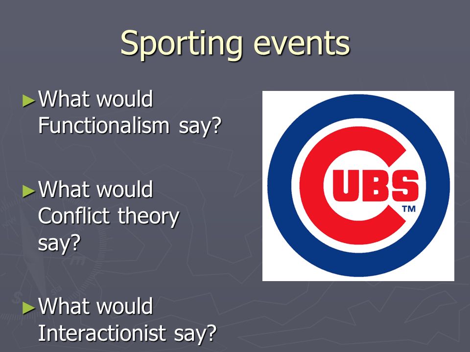 Sporting events What would Functionalism say